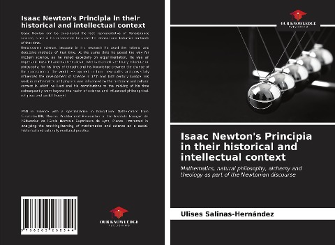 Isaac Newtons Principia in their historical and intellectual context: Mathematics, natural philosophy, alchemy and theology as part of the Newtonian discourse
