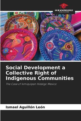 Social Development a Collective Right of Indigenous Communities: The Case of Ixmiqulpan Hidalgo Mexico