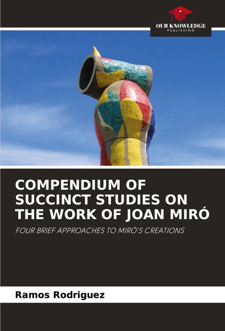 COMPENDIUM OF SUCCINCT STUDIES ON THE WORK OF JOAN MIRÓ: FOUR BRIEF APPROACHES TO MIRÓS CREATIONS