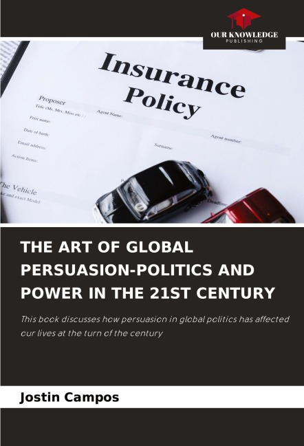 THE ART OF GLOBAL PERSUASION-POLITICS AND POWER IN THE 21ST CENTURY: This book discusses how persuasion in global politics has affected our lives at the turn of the century