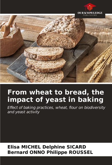 From wheat to bread, the impact of yeast in baking: Effect of baking practices, wheat, flour on biodiversity and yeast activity