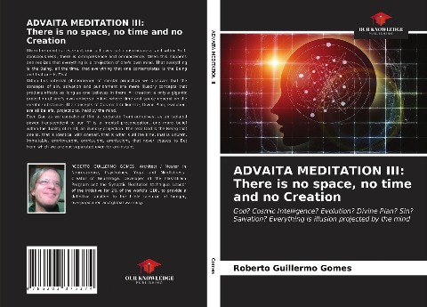 ADVAITA MEDITATION III: There is no space, no time and no Creation: God? Cosmic Intelligence? Evolution? Divine Plan? Sin? Salvation? Everything is illusion projected by the mind
