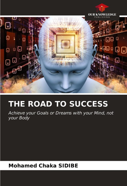 THE ROAD TO SUCCESS: Achieve your Goals or Dreams with your Mind, not your Body