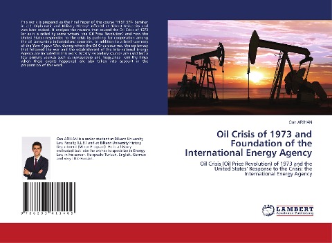 Oil Crisis of 1973 and Foundation of the International Energy Agency: Oil Crisis (Oil Price Revolution) of 1973 and the United States Response to the Crisis: the International Energy Agency