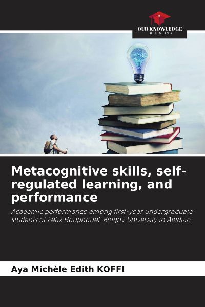 Metacognitive skills, self-regulated learning, and performance: Academic performance among first-year undergraduate students at Félix Houphouet-Boigny University in Abidjan