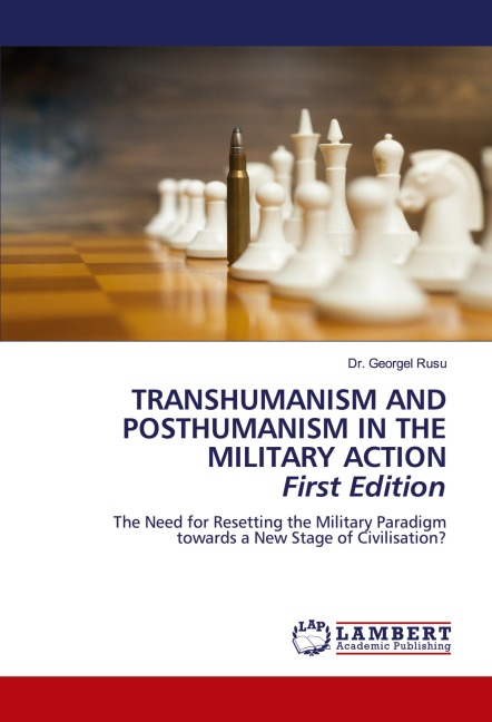 TRANSHUMANISM AND POSTHUMANISM IN THE MILITARY ACTION First Edition: The Need for Resetting the Military Paradigm towards a New Stage of Civilisation?
