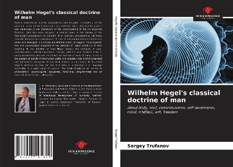 Wilhelm Hegels classical doctrine of man: about body, soul, consciousness, self-awareness, mind, intellect, will, freedom