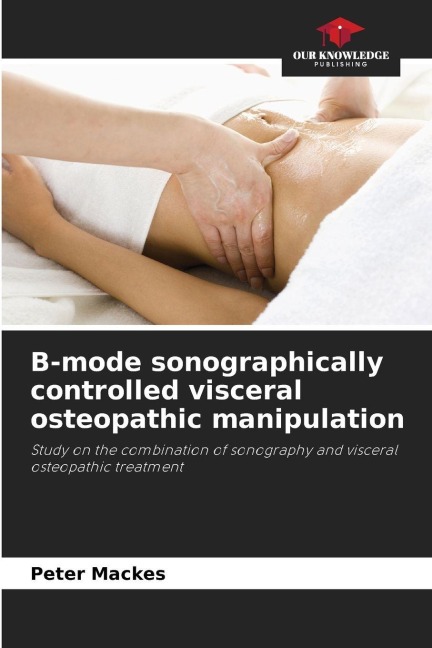 B-mode sonographically controlled visceral osteopathic manipulation: Study on the combination of sonography and visceral osteopathic treatment