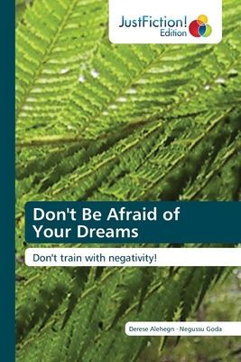 Dont Be Afraid of Your Dreams: Dont train with negativity!