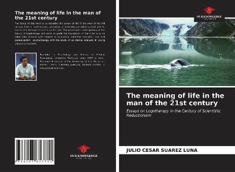 The meaning of life in the man of the 21st century: Essays on Logotherapy in the Century of Scientistic Reductionism