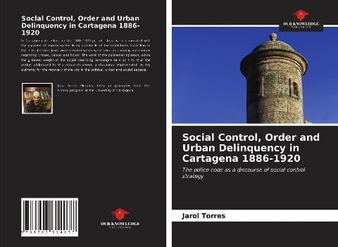 Social Control, Order and Urban Delinquency in Cartagena 1886-1920: The police code as a discourse of social control strategy