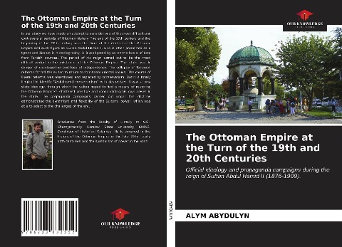 The Ottoman Empire at the Turn of the 19th and 20th Centuries: Official ideology and propaganda campaigns during the reign of Sultan Abdul Hamid II (1876-1909).