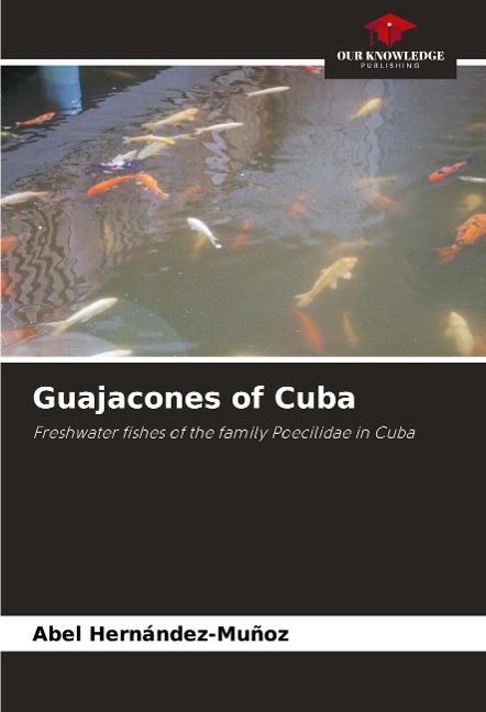 Guajacones of Cuba: Freshwater fishes of the family Poecilidae in Cuba