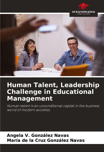 Human Talent, Leadership Challenge in Educational Management: Human talent is an unconditional capital in the business world of modern societies