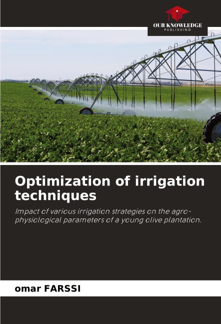 Optimization of irrigation techniques: Impact of various irrigation strategies on the agro-physiological parameters of a young olive plantation.