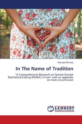In The Name of Tradition: A Comprehensive Research on Female Genital Mutilation/Cutting (FGM/C) in Iran with an appendix on male circumcision