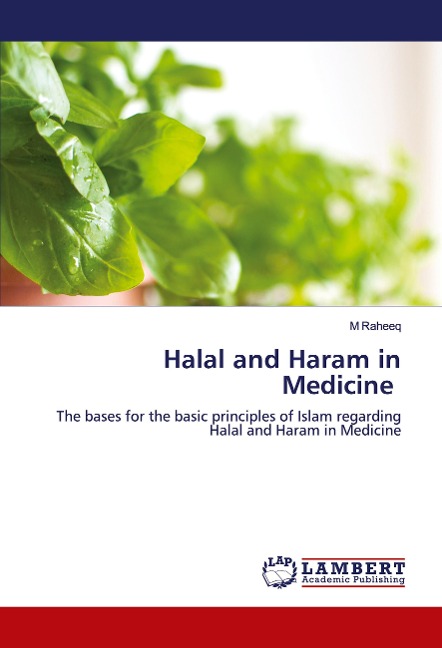 Halal and Haram in Medicine: The bases for the basic principles of Islam regarding Halal and Haram in Medicine