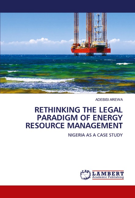RETHINKING THE LEGAL PARADIGM OF ENERGY RESOURCE MANAGEMENT: NIGERIA AS A CASE STUDY