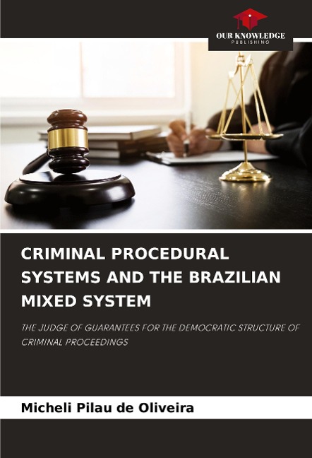 CRIMINAL PROCEDURAL SYSTEMS AND THE BRAZILIAN MIXED SYSTEM: THE JUDGE OF GUARANTEES FOR THE DEMOCRATIC STRUCTURE OF CRIMINAL PROCEEDINGS
