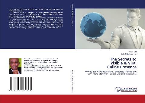The Secrets to Visible & Viral Online Presence: How to Build a Global Brand, Generate Traffics and Earn More Money in Todays Digital Business Era