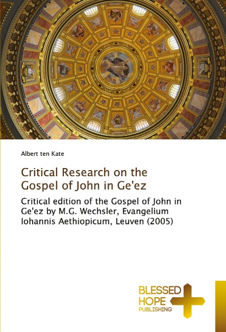 Critical Research on the Gospel of John in Geez: Critical edition of the Gospel of John in Geez by M.G. Wechsler, Evangelium Iohannis Aethiopicum, Leuven (2005)