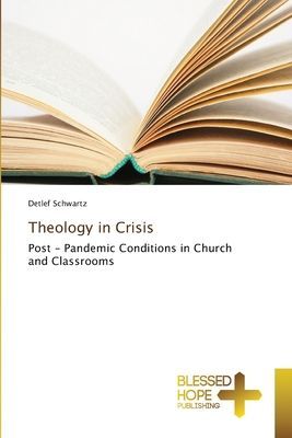 Theology in Crisis: Post - Pandemic Conditions in Church and Classrooms