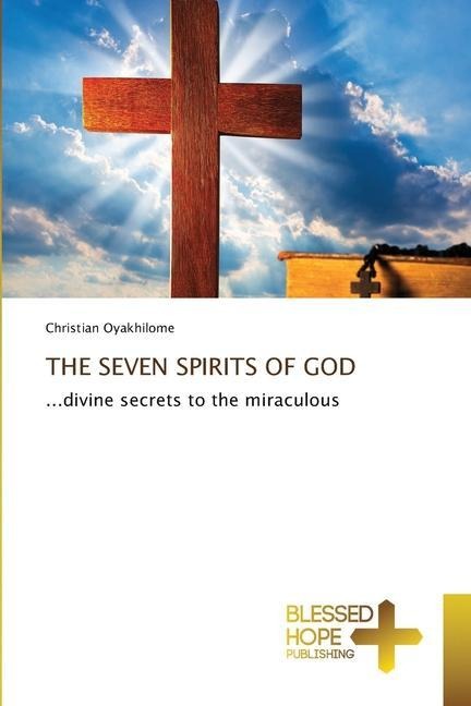 THE SEVEN SPIRITS OF GOD: ...divine secrets to the miraculous