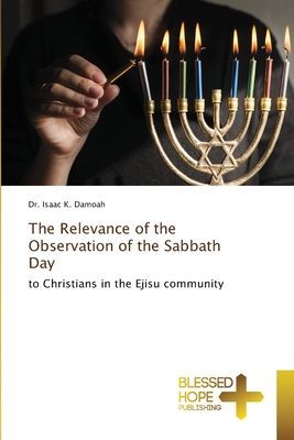 The Relevance of the Observation of the Sabbath Day: to Christians in the Ejisu community
