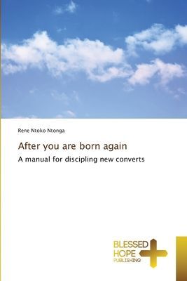 After you are born again: A manual for discipling new converts