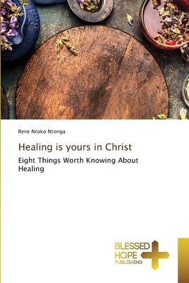 Healing is yours in Christ: Eight Things Worth Knowing About Healing