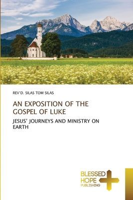 AN EXPOSITION OF THE GOSPEL OF LUKE: JESUS JOURNEYS AND MINISTRY ON EARTH