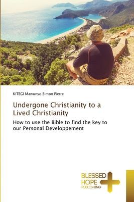 Undergone Christianity to a Lived Christianity: How to use the Bible to find the key to our Personal Developpement
