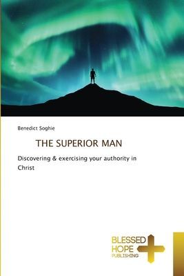 THE SUPERIOR MAN: Discovering & exercising your authority in Christ