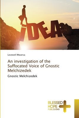 An investigation of the Suffocated Voice of Gnostic Melchizedek: Gnostic Melchizedek