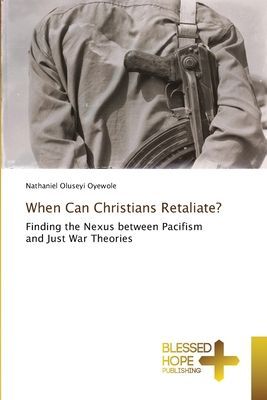 When Can Christians Retaliate?: Finding the Nexus between Pacifism and Just War Theories