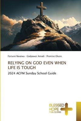 RELYING ON GOD EVEN WHEN LIFE IS TOUGH: 2024 ACFM Sunday School Guide