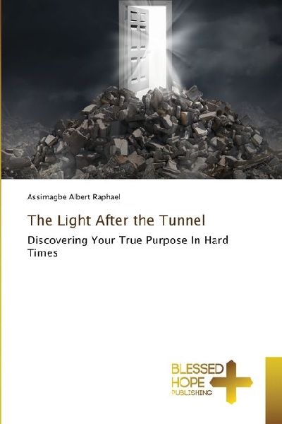 The Light After the Tunnel: Discovering Your True Purpose In Hard Times