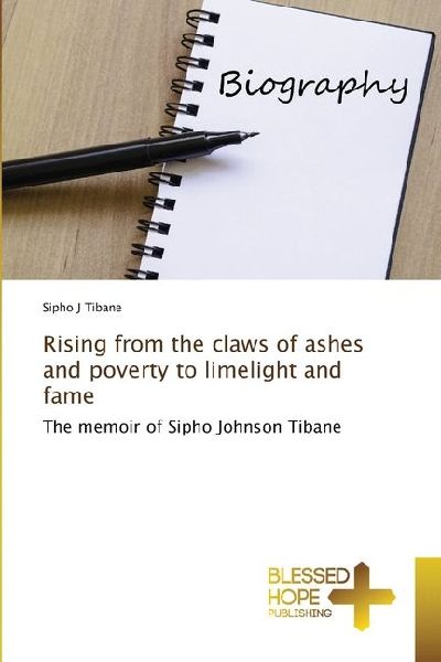 Rising from the claws of ashes and poverty to limelight and fame: The memoir of Sipho Johnson Tibane
