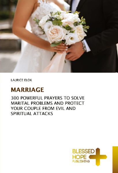 MARRIAGE: 300 POWERFUL PRAYERS TO SOLVE MARITAL PROBLEMS AND PROTECT YOUR COUPLE FROM EVIL AND SPIRITUAL ATTACKS