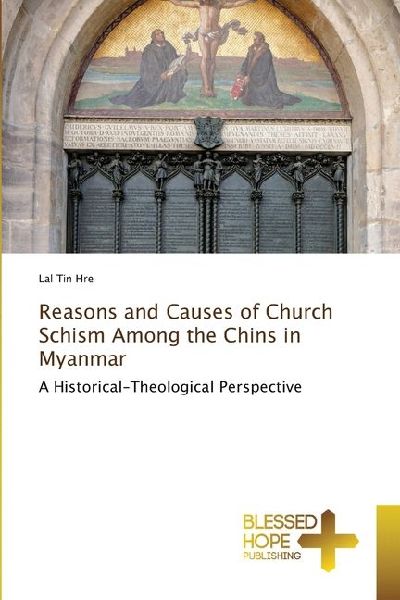 Reasons and Causes of Church Schism Among the Chins in Myanmar: A Historical-Theological Perspective