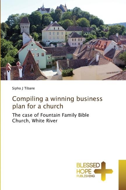 Compiling a winning business plan for a church: The case of Fountain Family Bible Church, White River