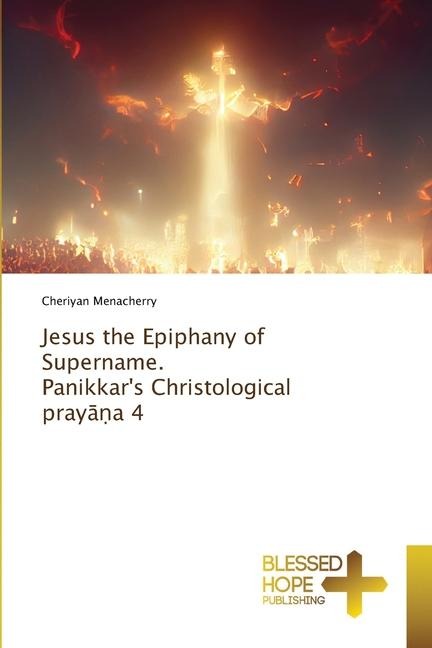 Jesus the Epiphany of Supername. Panikkars Christological pray¿¿a 4