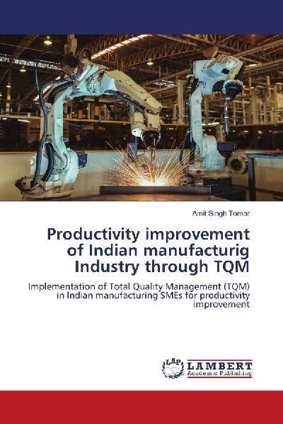 Productivity improvement of Indian manufacturig Industry through TQM: Implementation of Total Quality Management (TQM) in Indian manufacturing SMEs for productivity improvement