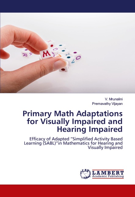 Primary Math Adaptations for Visually Impaired and Hearing Impaired: Efficacy of Adapted Simplified Activity Based Learning (SABL)in Mathematics for Hearing and Visually Impaired
