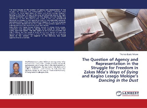 The Question of Agency and Representation in the Struggle for Freedom in Zakes Mdas Ways of Dying and Kagiso Lesego Molopes Dancing in the Dust