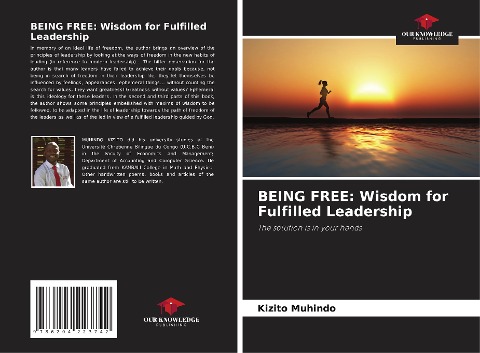 BEING FREE: Wisdom for Fulfilled Leadership: The solution is in your hands