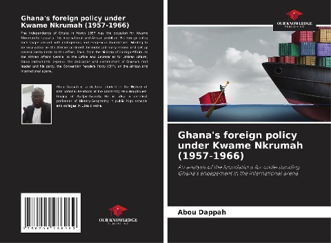 Ghanas foreign policy under Kwame Nkrumah (1957-1966): An analysis of the foundations for understanding Ghanas engagement in the international arena