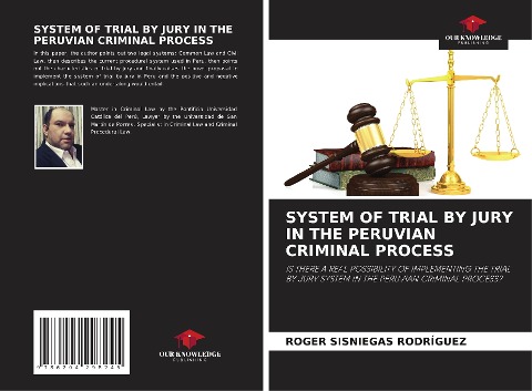 SYSTEM OF TRIAL BY JURY IN THE PERUVIAN CRIMINAL PROCESS: IS THERE A REAL POSSIBILITY OF IMPLEMENTING THE TRIAL BY JURY SYSTEM IN THE PERUVIAN CRIMINAL PROCESS?