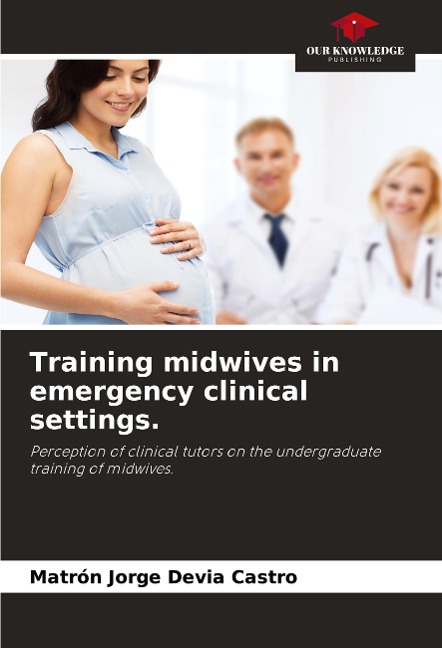 Training midwives in emergency clinical settings.: Perception of clinical tutors on the undergraduate training of midwives.
