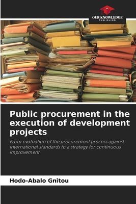 Public procurement in the execution of development projects: From evaluation of the procurement process against international standards to a strategy for continuous improvement